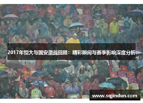 2017年恒大与国安激战回顾：精彩瞬间与赛季影响深度分析