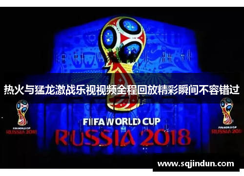热火与猛龙激战乐视视频全程回放精彩瞬间不容错过