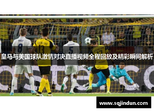 皇马与美国球队激情对决直播视频全程回放及精彩瞬间解析